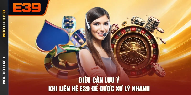 Điều cần lưu ý khi liên hệ E39 để được xử lý nhanh